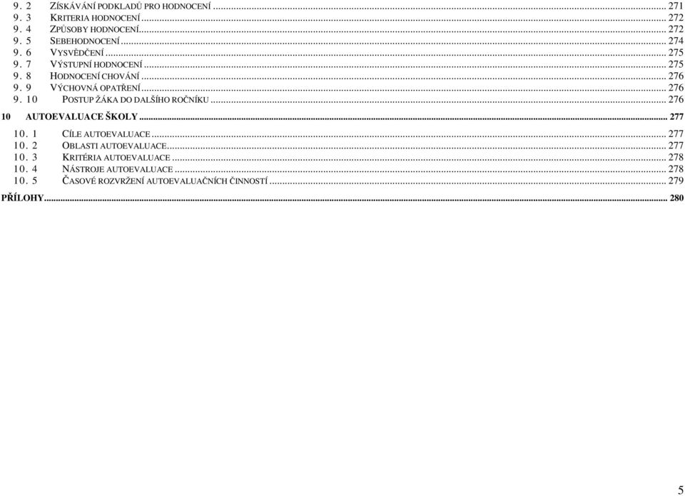 .. 276 10 AUTOEVALUACE ŠKOLY... 277 10. 1 CÍLE AUTOEVALUACE... 277 10. 2 OBLASTI AUTOEVALUACE... 277 10. 3 KRITÉRIA AUTOEVALUACE.