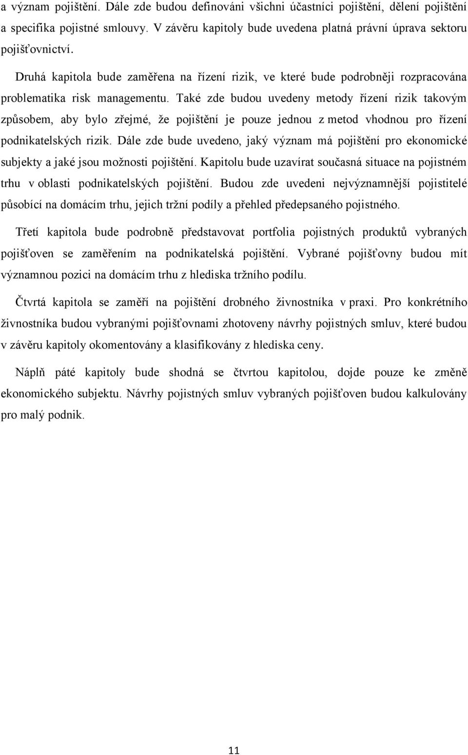 Také zde budou uvedeny metody řízení rizik takovým způsobem, aby bylo zřejmé, že pojištění je pouze jednou z metod vhodnou pro řízení podnikatelských rizik.