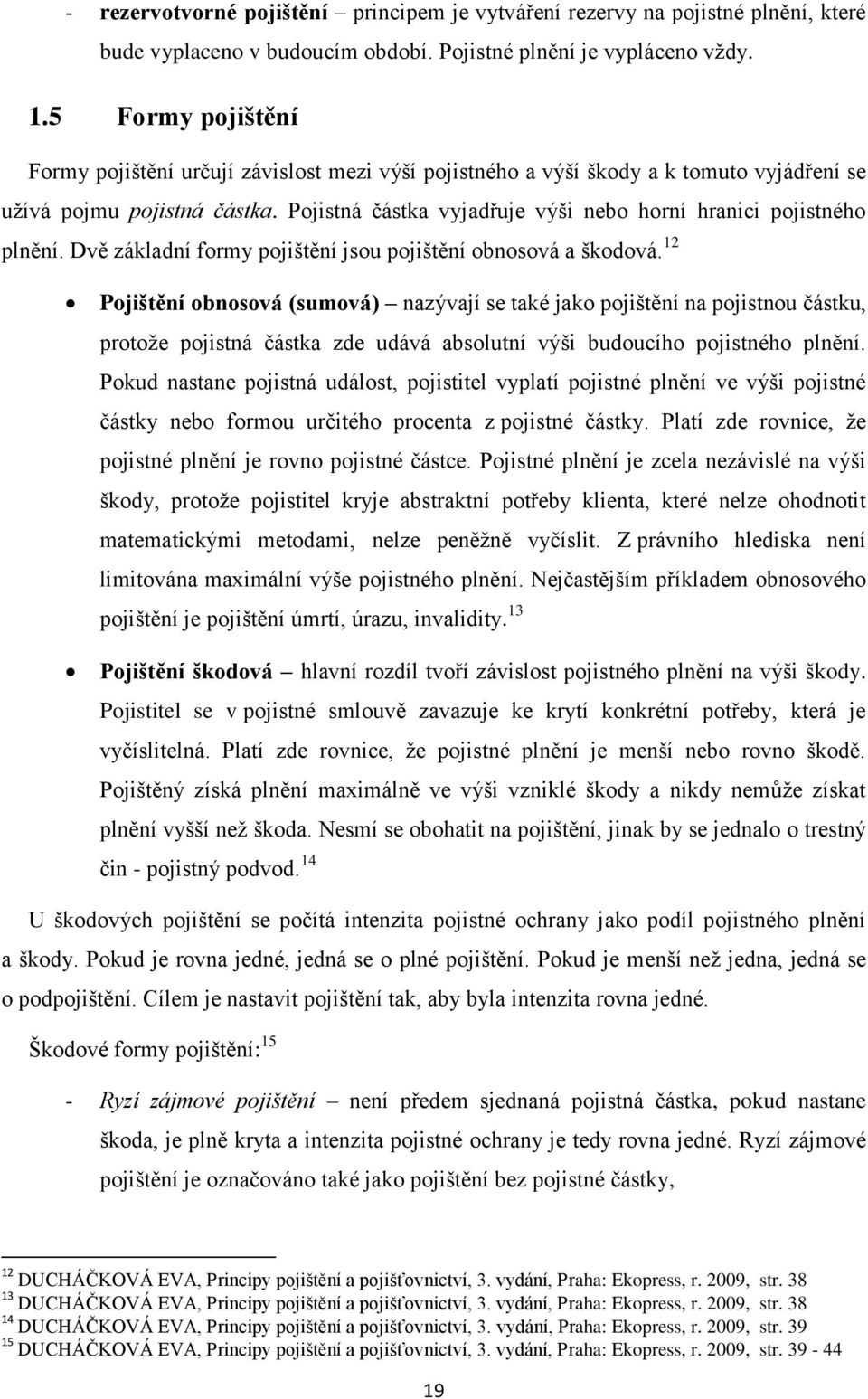 Pojistná částka vyjadřuje výši nebo horní hranici pojistného plnění. Dvě základní formy pojištění jsou pojištění obnosová a škodová.