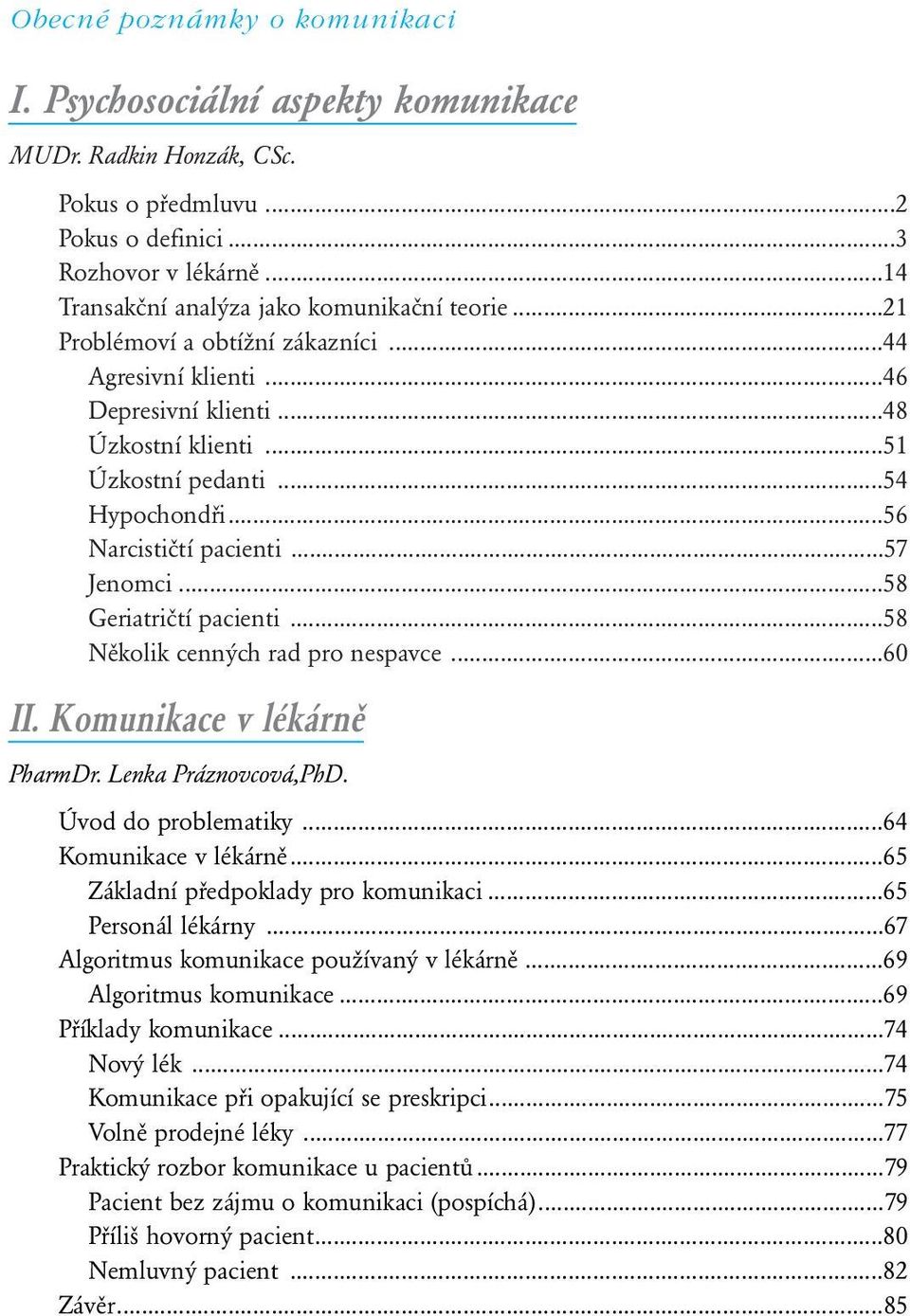 ..58 Geriatričtí pacienti...58 Několik cenných rad pro nespavce...60 II. Komunikace v lékárně PharmDr. Lenka Práznovcová,PhD. Úvod do problematiky...64 Komunikace v lékárně.