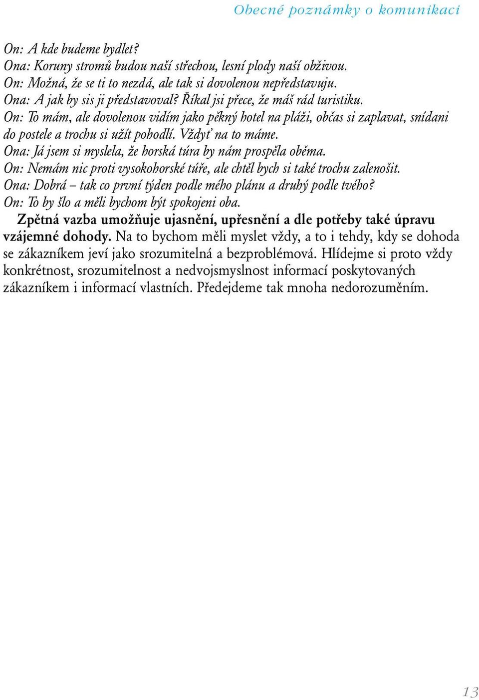 Ona: Já jsem si myslela, že horská túra by nám prospěla oběma. On: Nemám nic proti vysokohorské túře, ale chtěl bych si také trochu zalenošit.