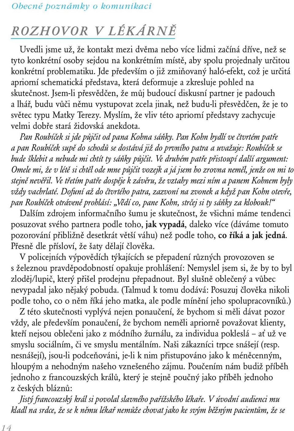 Jsem-li přesvědčen, že můj budoucí diskusní partner je padouch a lhář, budu vůči němu vystupovat zcela jinak, než budu-li přesvědčen, že je to světec typu Matky Terezy.