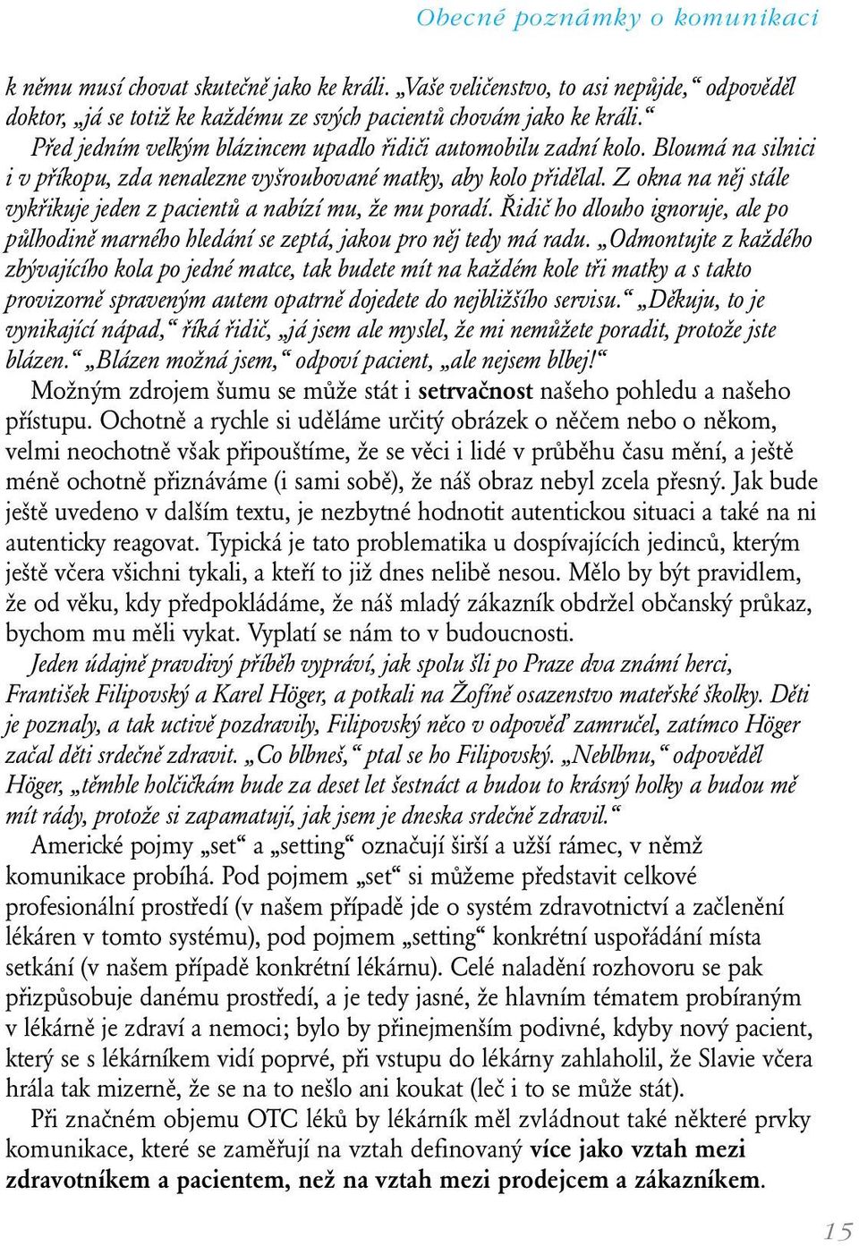 Z okna na něj stále vykřikuje jeden z pacientů a nabízí mu, že mu poradí. Řidič ho dlouho ignoruje, ale po půlhodině marného hledání se zeptá, jakou pro něj tedy má radu.