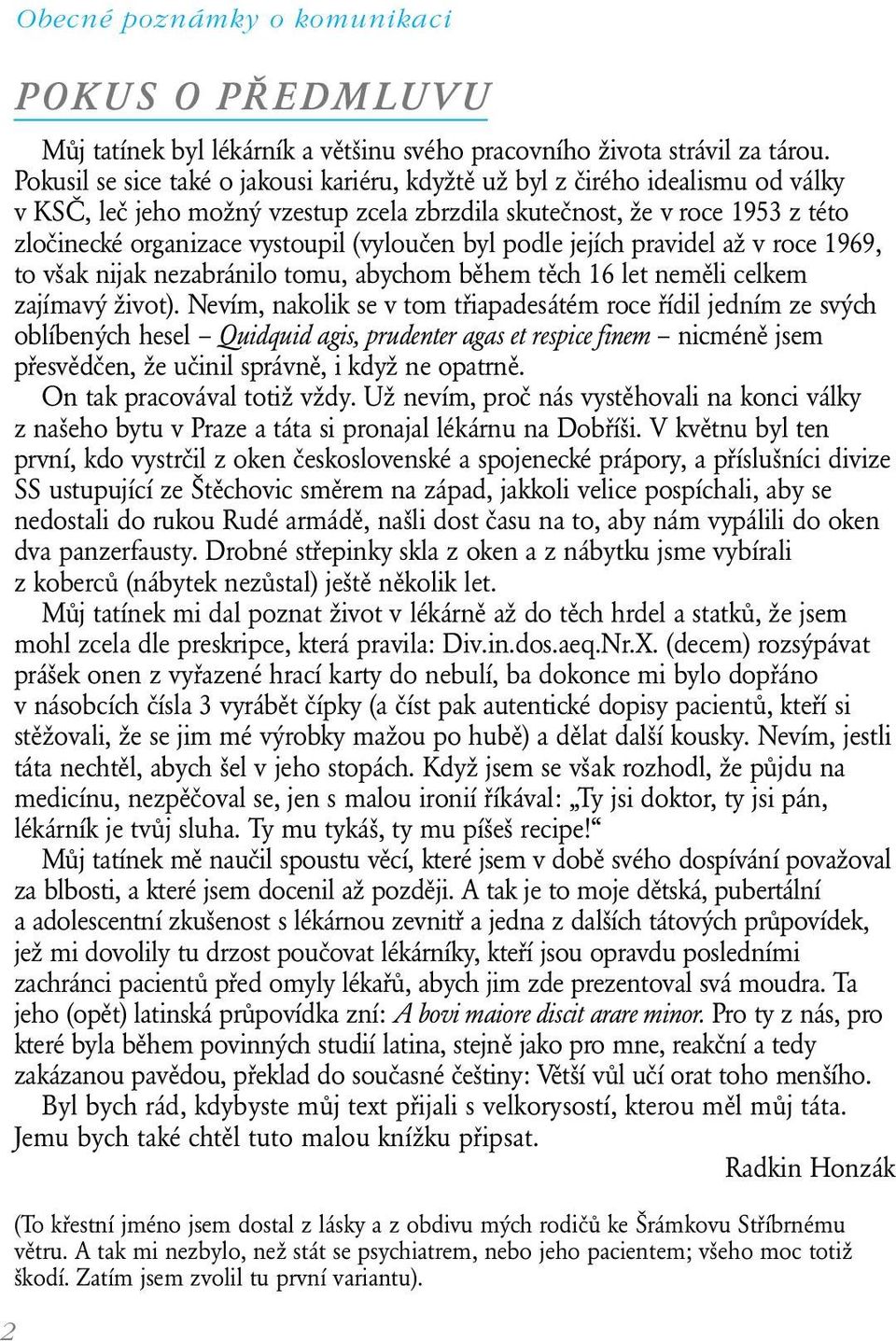 (vyloučen byl podle jejích pravidel až v roce 1969, to však nijak nezabránilo tomu, abychom během těch 16 let neměli celkem zajímavý život).