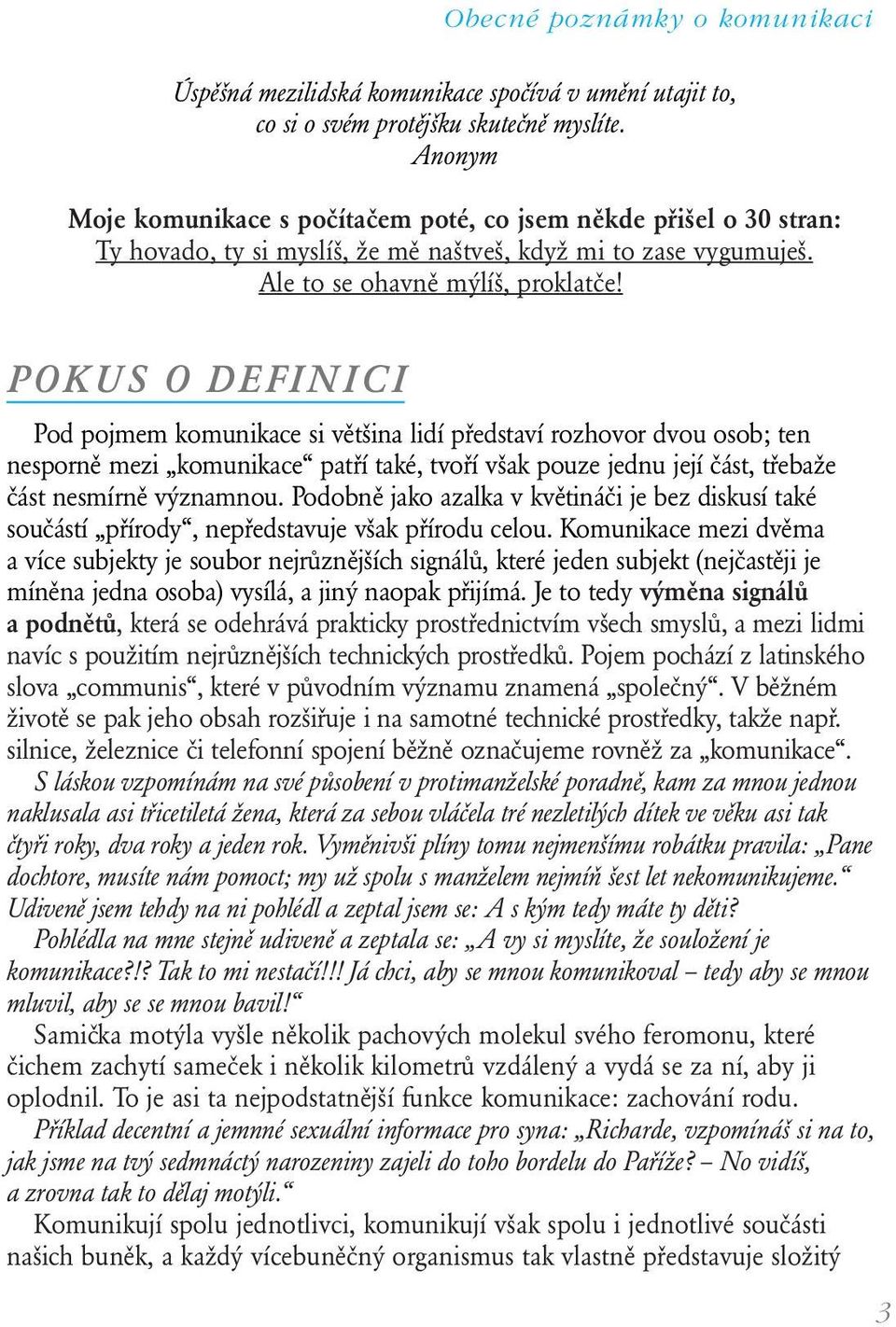 POKUS O DEFINICI Pod pojmem komunikace si většina lidí představí rozhovor dvou osob; ten nesporně mezi komunikace patří také, tvoří však pouze jednu její část, třebaže část nesmírně významnou.