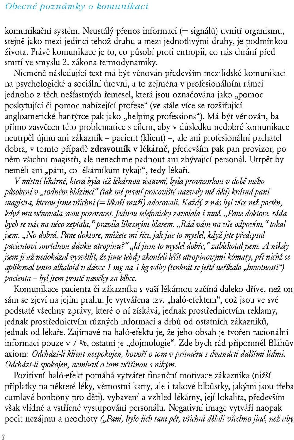 Nicméně následující text má být věnován především mezilidské komunikaci na psychologické a sociální úrovni, a to zejména v profesionálním rámci jednoho z těch nešťastných řemesel, která jsou