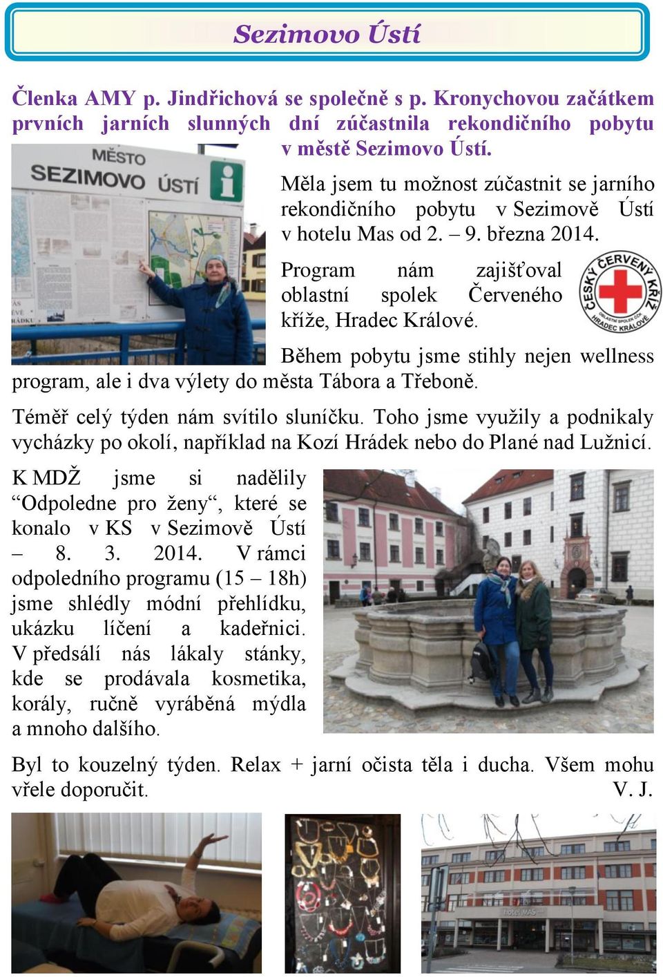 Během pobytu jsme stihly nejen wellness program, ale i dva výlety do města Tábora a Třeboně. Téměř celý týden nám svítilo sluníčku.