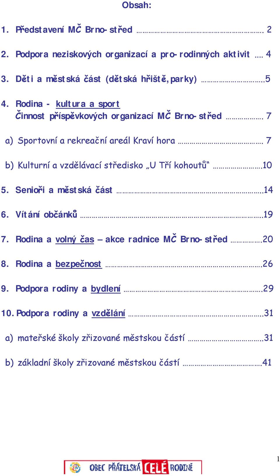 7 b) Kulturní a vzdělávací středisko U Tří kohoutů.10 5. Senioři a městská část..14 6. Vítání občánků..19 7.