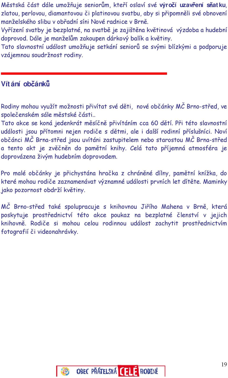 Tato slavnostní událost umožňuje setkání seniorů se svými blízkými a podporuje vzájemnou soudržnost rodiny.