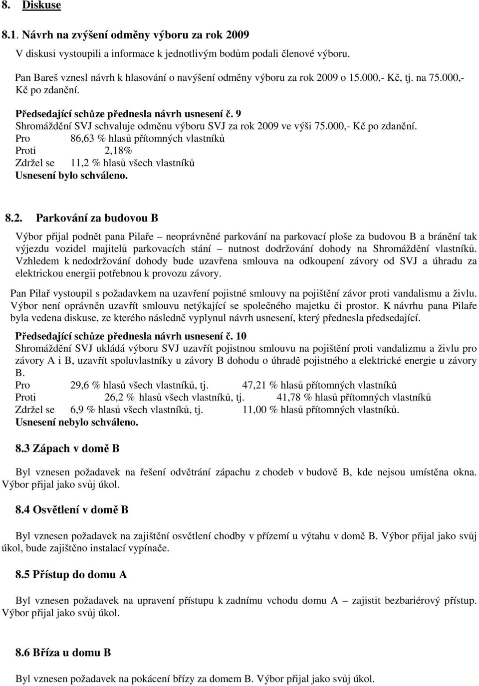 9 Shromáždění SVJ schvaluje odměnu výboru SVJ za rok 2009 ve výši 75.000,- Kč po zdanění.