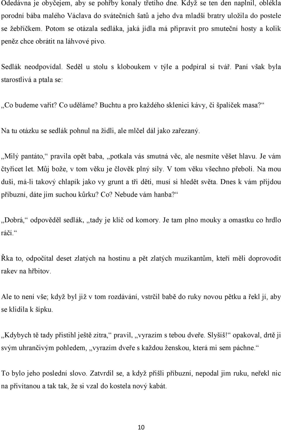 Paní však byla starostlivá a ptala se: Co budeme vařit? Co uděláme? Buchtu a pro každého sklenici kávy, či špalíček masa? Na tu otázku se sedlák pohnul na židli, ale mlčel dál jako zařezaný.