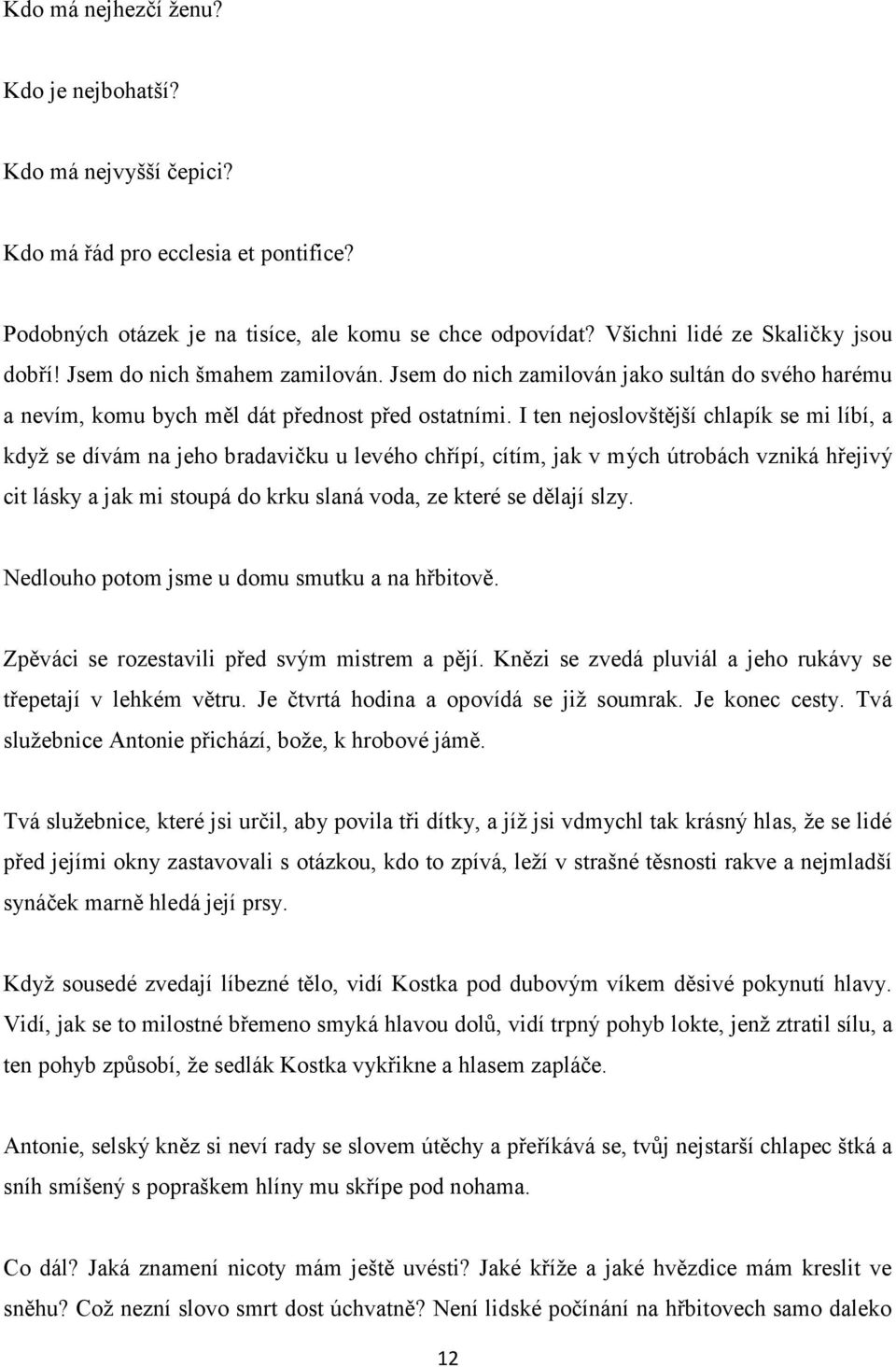 I ten nejoslovštější chlapík se mi líbí, a když se dívám na jeho bradavičku u levého chřípí, cítím, jak v mých útrobách vzniká hřejivý cit lásky a jak mi stoupá do krku slaná voda, ze které se dělají