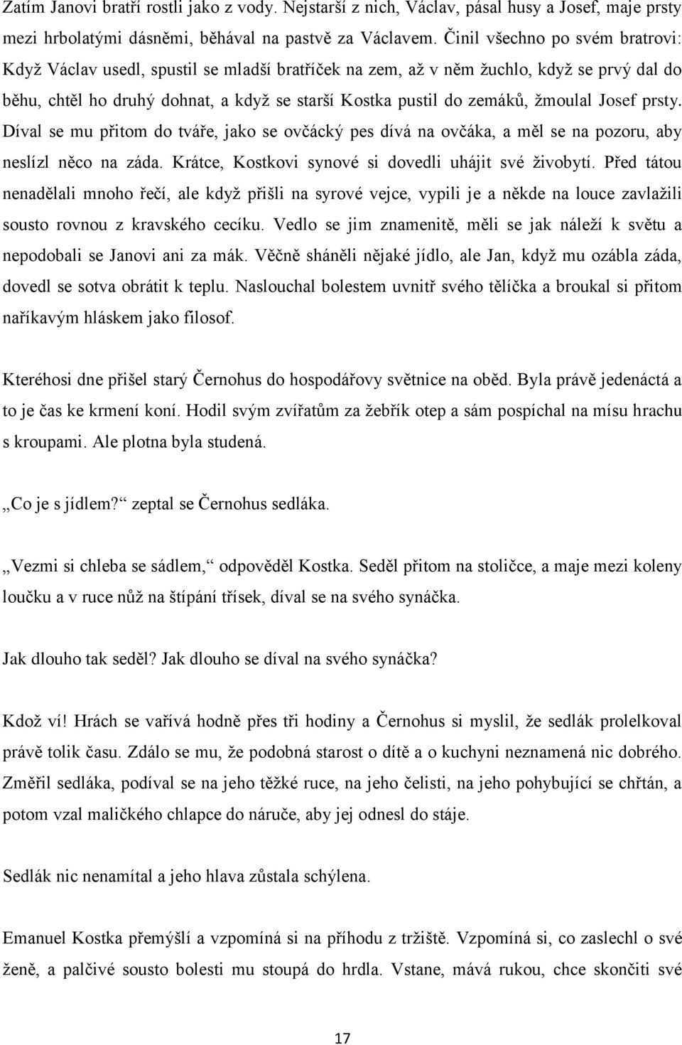 žmoulal Josef prsty. Díval se mu přitom do tváře, jako se ovčácký pes dívá na ovčáka, a měl se na pozoru, aby neslízl něco na záda. Krátce, Kostkovi synové si dovedli uhájit své živobytí.