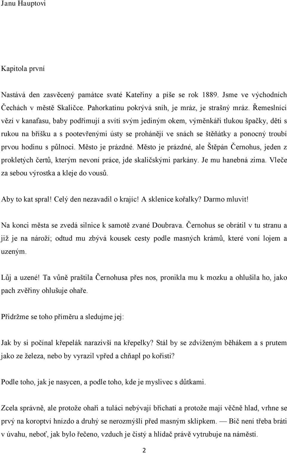 hodinu s půlnoci. Město je prázdné. Město je prázdné, ale Štěpán Černohus, jeden z prokletých čertů, kterým nevoní práce, jde skaličskými parkány. Je mu hanebná zima.