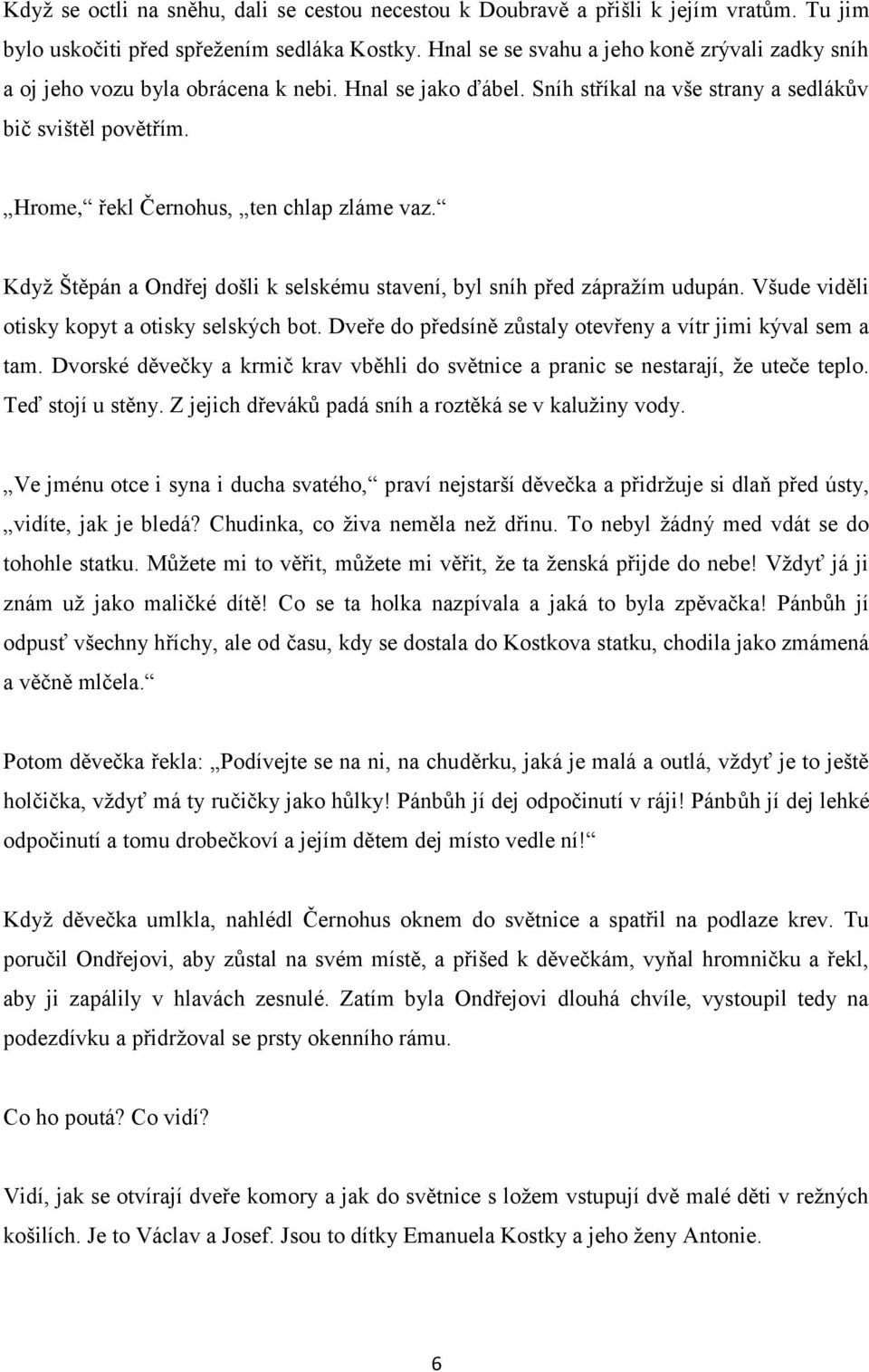 Hrome, řekl Černohus, ten chlap zláme vaz. Když Štěpán a Ondřej došli k selskému stavení, byl sníh před zápražím udupán. Všude viděli otisky kopyt a otisky selských bot.