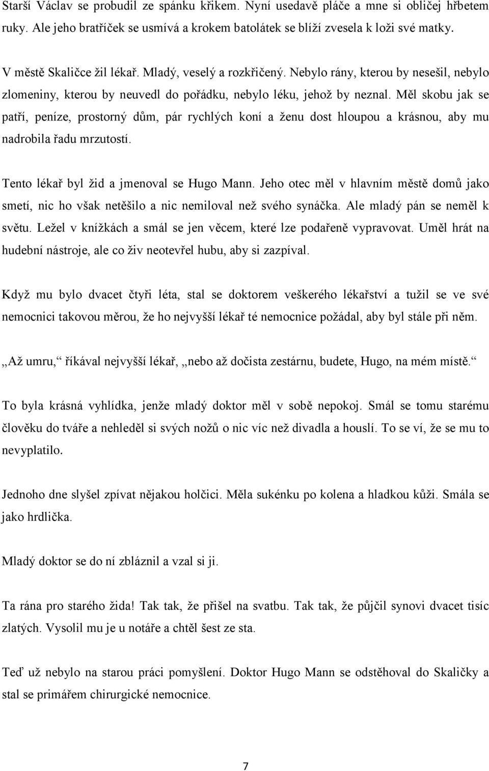 Měl skobu jak se patří, peníze, prostorný dům, pár rychlých koní a ženu dost hloupou a krásnou, aby mu nadrobila řadu mrzutostí. Tento lékař byl žid a jmenoval se Hugo Mann.