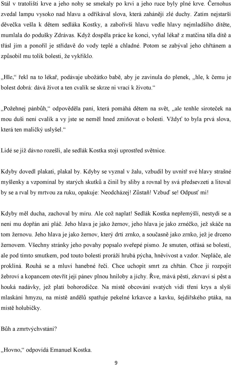 Když dospěla práce ke konci, vyňal lékař z matčina těla dítě a třásl jím a ponořil je střídavě do vody teplé a chladné. Potom se zabýval jeho chřtánem a způsobil mu tolik bolesti, že vykřiklo.