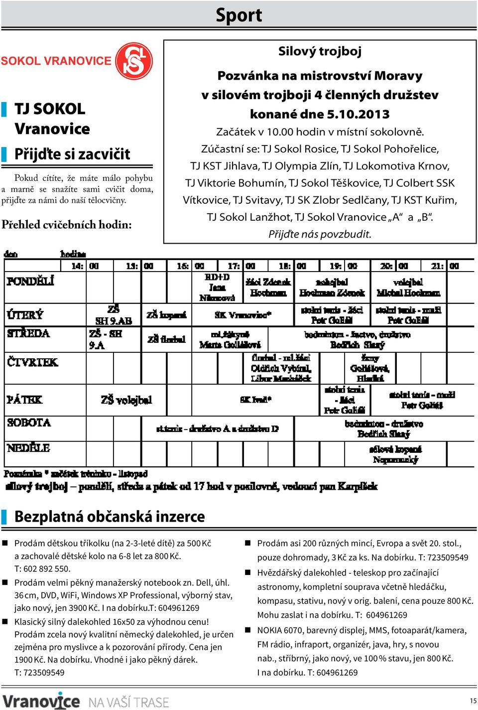 Zúčastní se: TJ Sokol Rosice, TJ Sokol Pohořelice, TJ KST Jihlava, TJ Olympia Zlín, TJ Lokomotiva Krnov, TJ Viktorie Bohumín, TJ Sokol Těškovice, TJ Colbert SSK Vítkovice, TJ Svitavy, TJ SK Zlobr