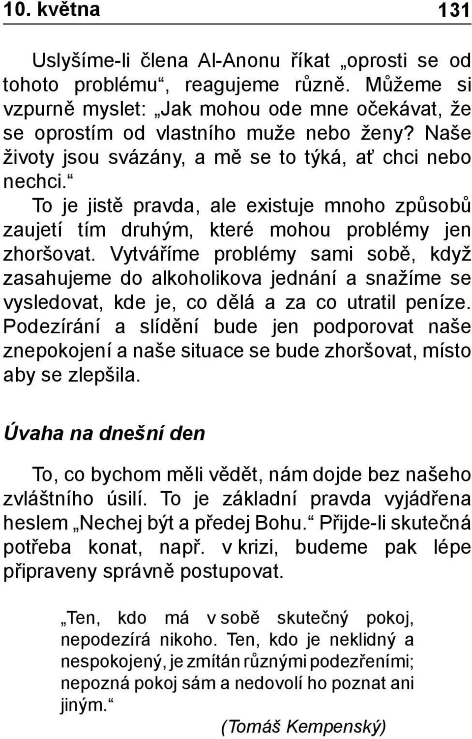 Vytváříme problémy sami sobě, když zasahujeme do alkoholikova jednání a snažíme se vysledovat, kde je, co dělá a za co utratil peníze.