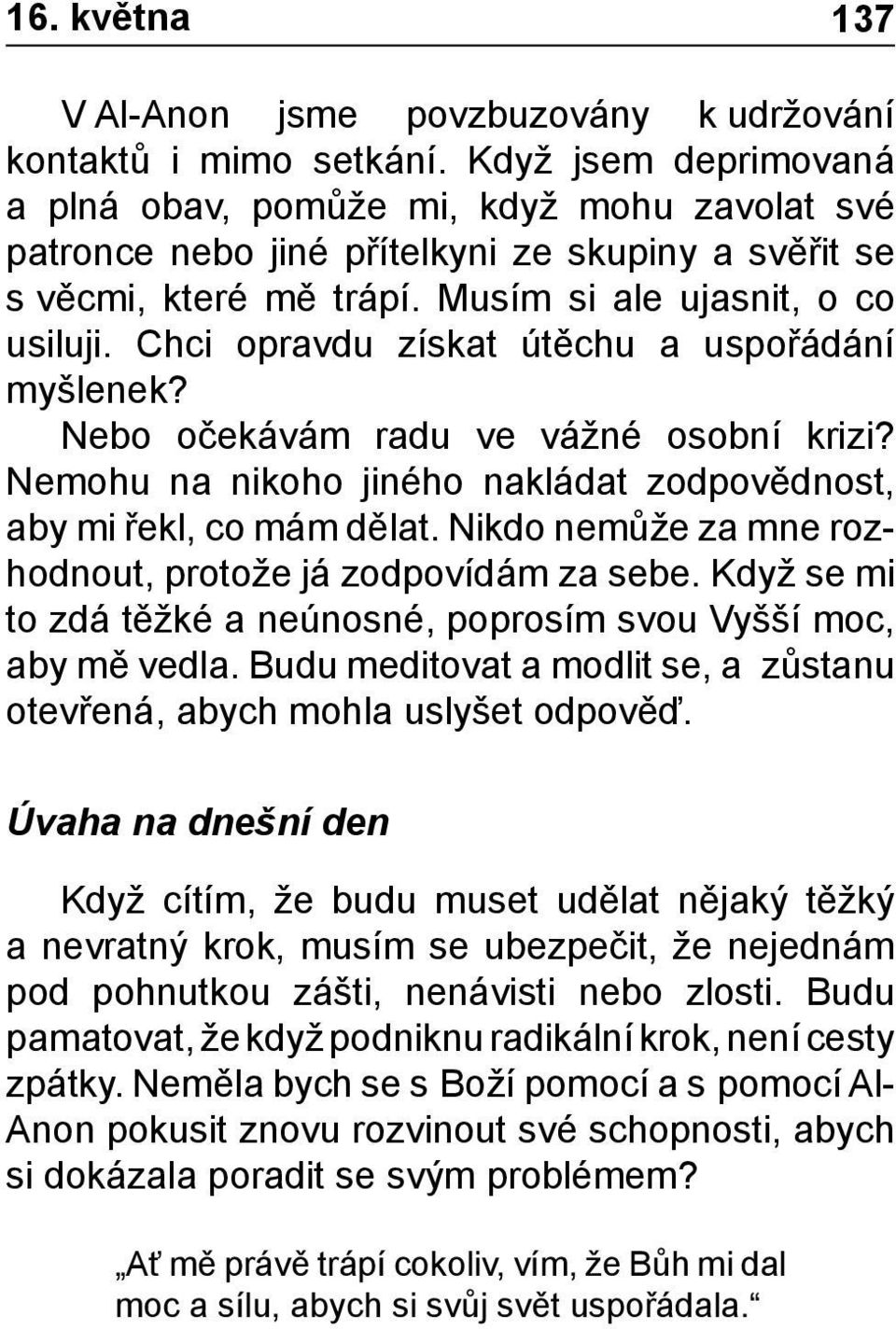 Chci opravdu získat útěchu a uspořádání myšlenek? Nebo očekávám radu ve vážné osobní krizi? Nemohu na nikoho jiného nakládat zodpovědnost, aby mi řekl, co mám dělat.