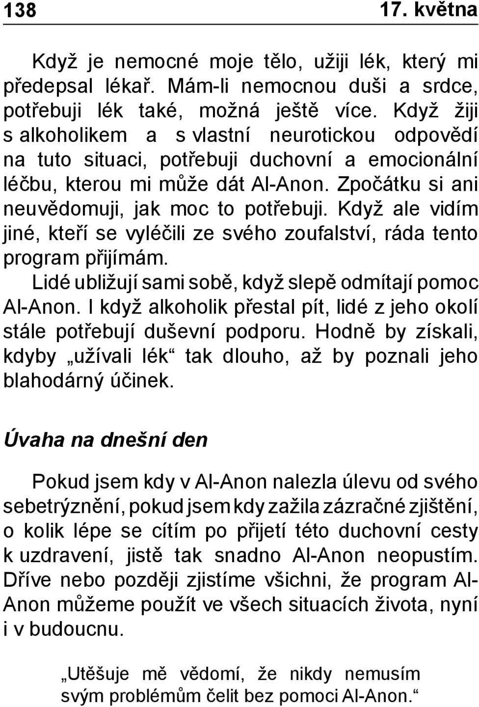 Když ale vidím jiné, kteří se vyléčili ze svého zoufalství, ráda tento program přijímám. Lidé ubližují sami sobě, když slepě odmítají pomoc Al-Anon.