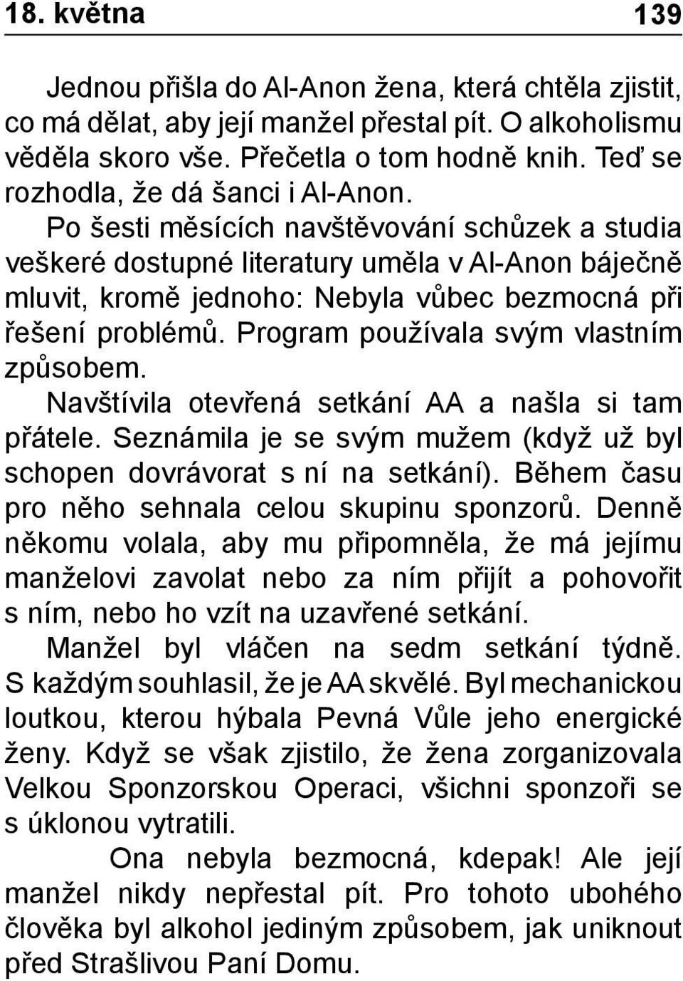 Po šesti měsících navštěvování schůzek a studia veškeré dostupné literatury uměla v Al-Anon báječně mluvit, kromě jednoho: Nebyla vůbec bezmocná při řešení problémů.