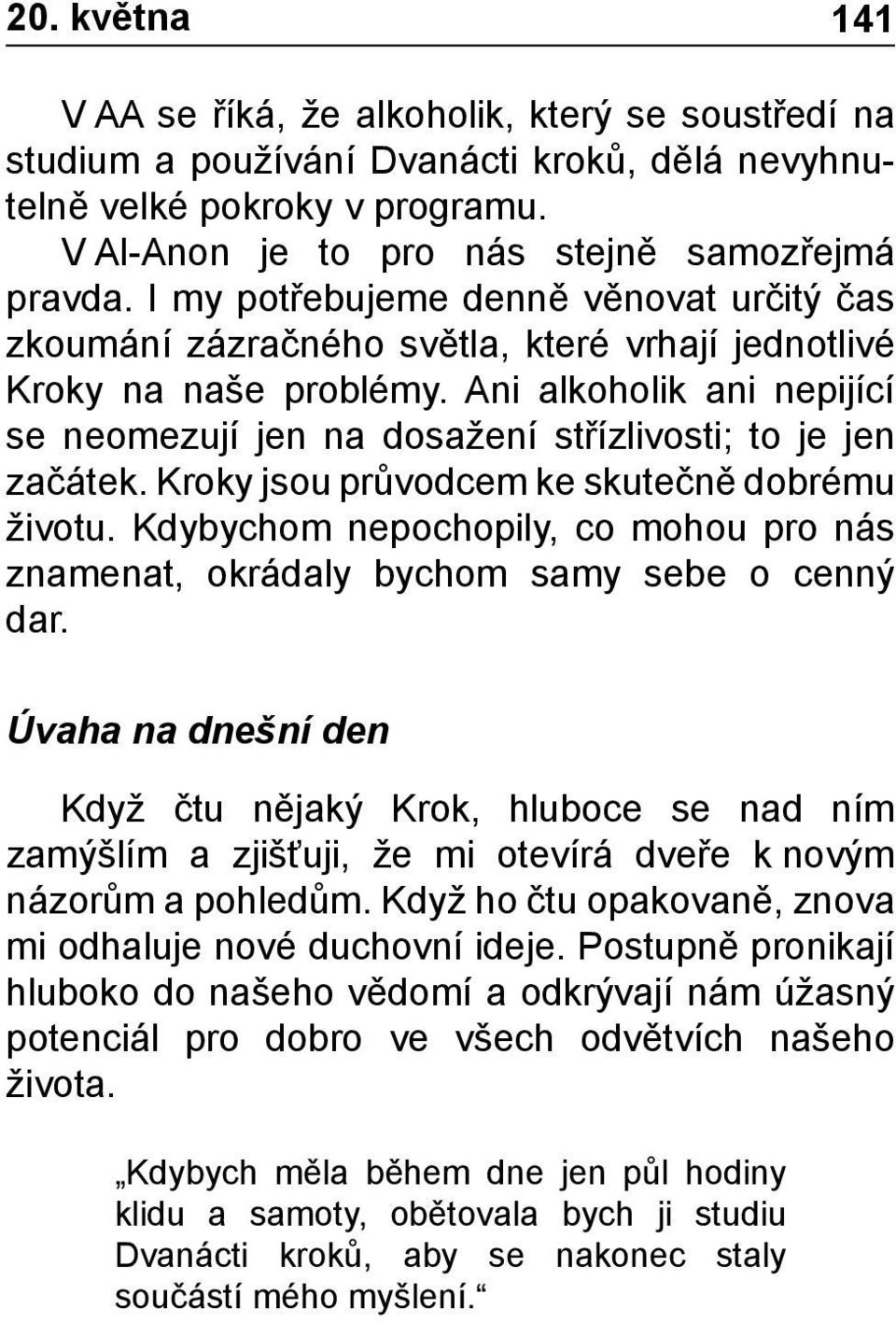 Ani alkoholik ani nepijící se neomezují jen na dosažení střízlivosti; to je jen začátek. Kroky jsou průvodcem ke skutečně dobrému životu.