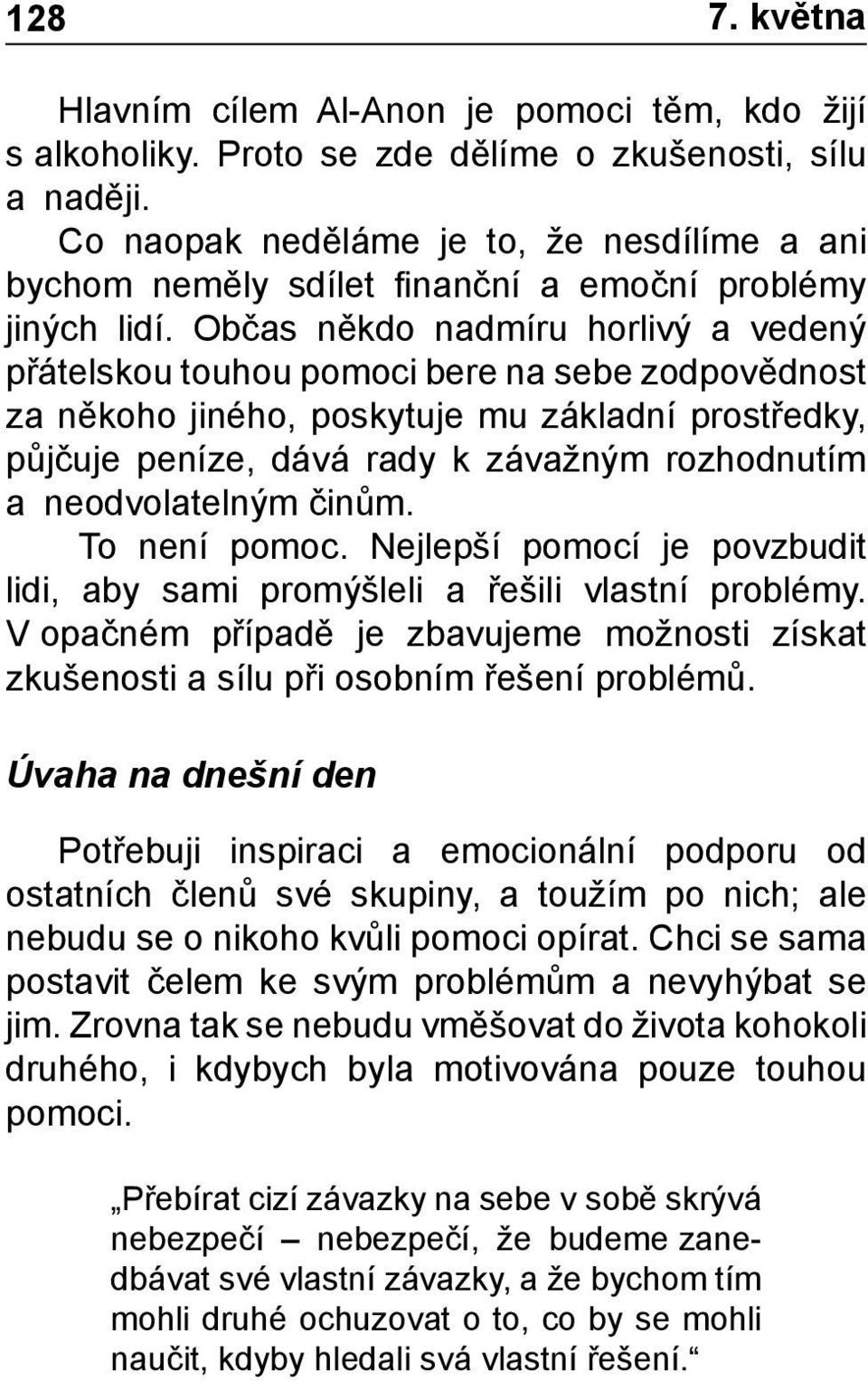 Občas někdo nadmíru horlivý a vedený přátelskou touhou pomoci bere na sebe zodpovědnost za někoho jiného, poskytuje mu základní prostředky, půjčuje peníze, dává rady k závažným rozhodnutím a