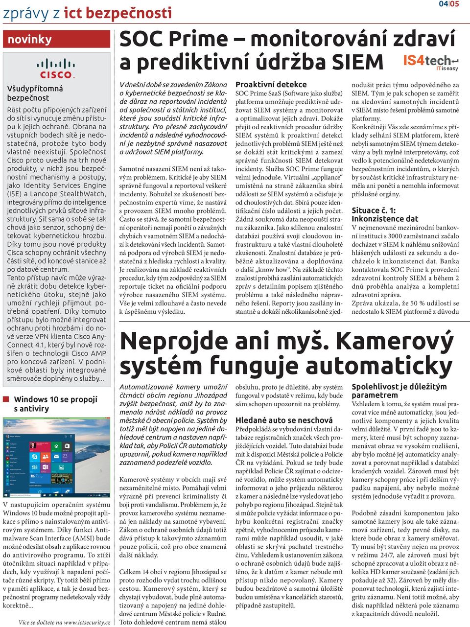 Společnost Cisco proto uvedla na trh nové produkty, v nichž jsou bezpečnostní mechanismy a postupy, jako Identity Services Engine (ISE) a Lancope StealthWatch, integrovány přímo do inteligence