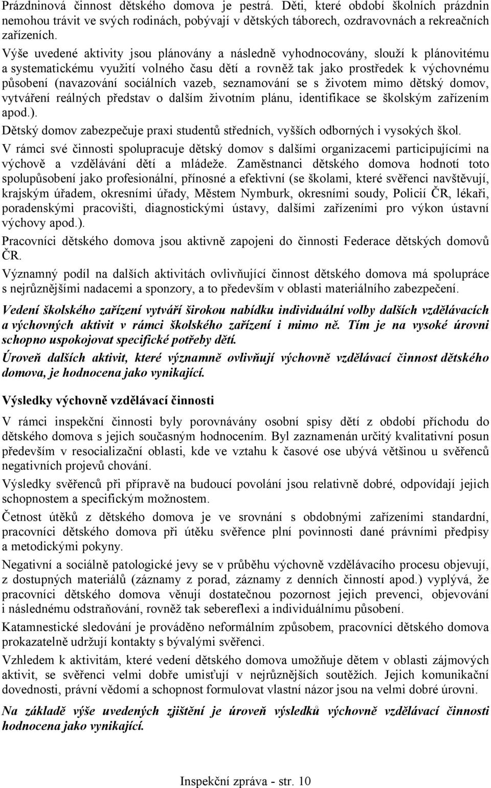 sociálních vazeb, seznamování se s životem mimo dětský domov, vytváření reálných představ o dalším životním plánu, identifikace se školským zařízením apod.).