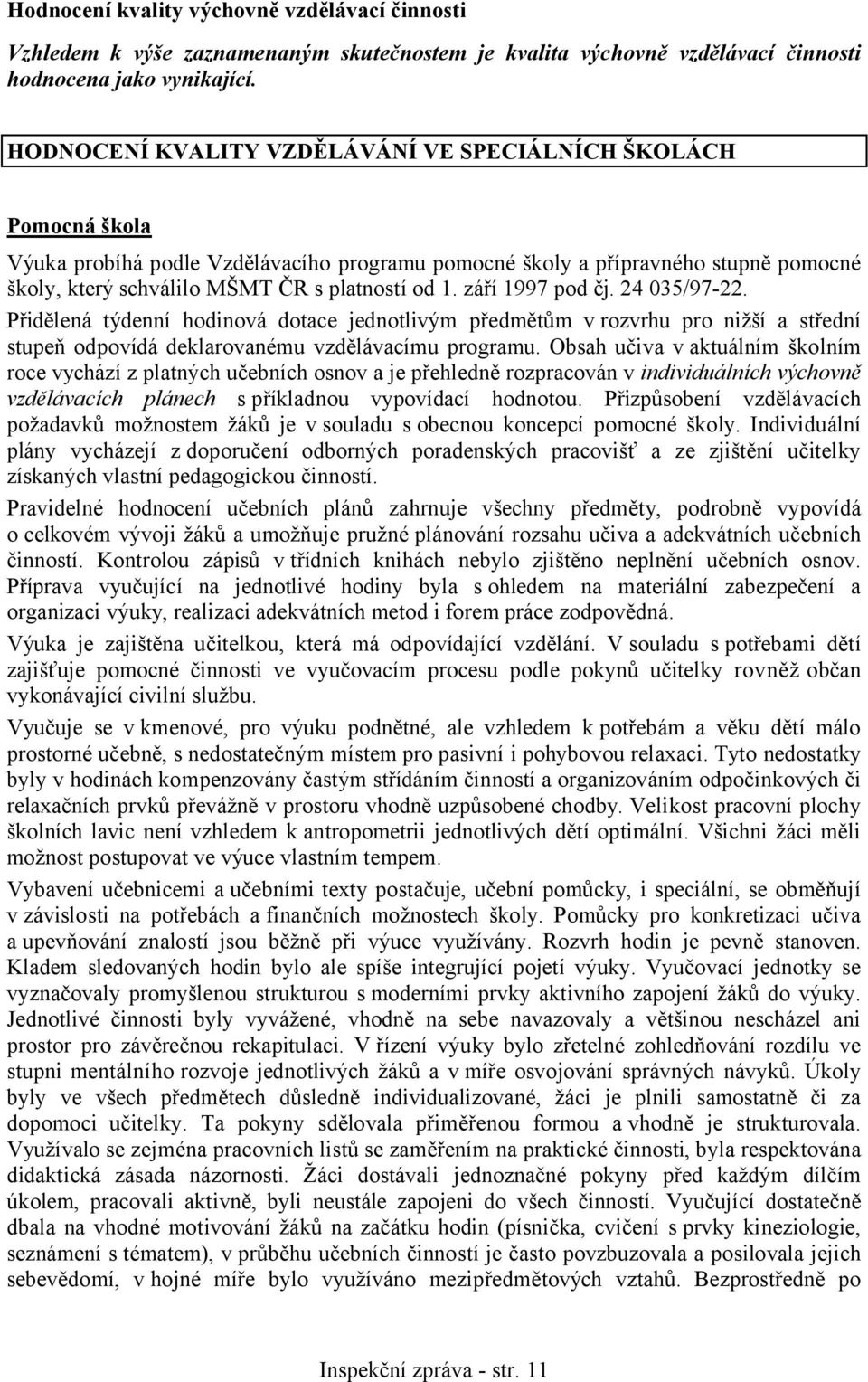 září 1997 pod čj. 24 035/97-22. Přidělená týdenní hodinová dotace jednotlivým předmětům vrozvrhu pro nižší a střední stupeň odpovídá deklarovanému vzdělávacímu programu.