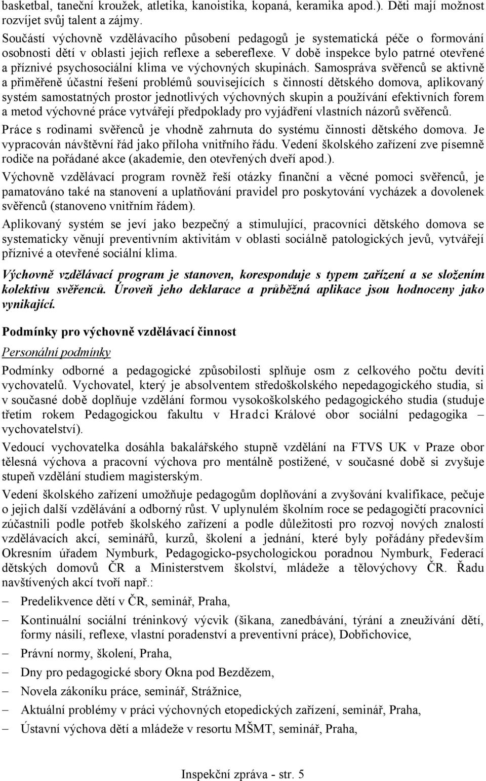 V době inspekce bylo patrné otevřené a příznivé psychosociální klima ve výchovných skupinách.