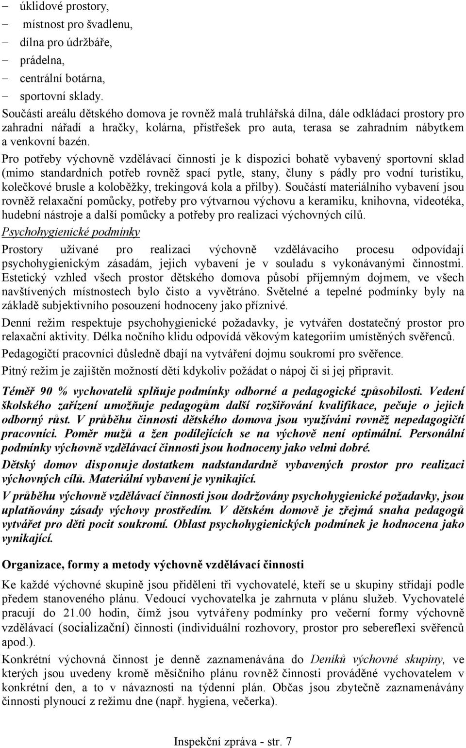 Pro potřeby výchovně vzdělávací činnosti je k dispozici bohatě vybavený sportovní sklad (mimo standardních potřeb rovněž spací pytle, stany, čluny s pádly pro vodní turistiku, kolečkové brusle a