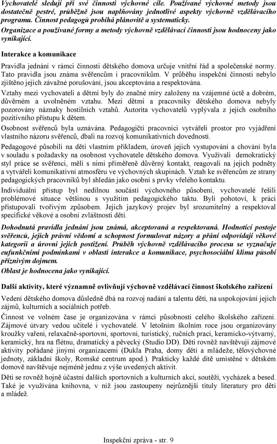 Interakce a komunikace Pravidla jednání v rámci činnosti dětského domova určuje vnitřní řád a společenské normy. Tato pravidla jsou známa svěřencům i pracovníkům.