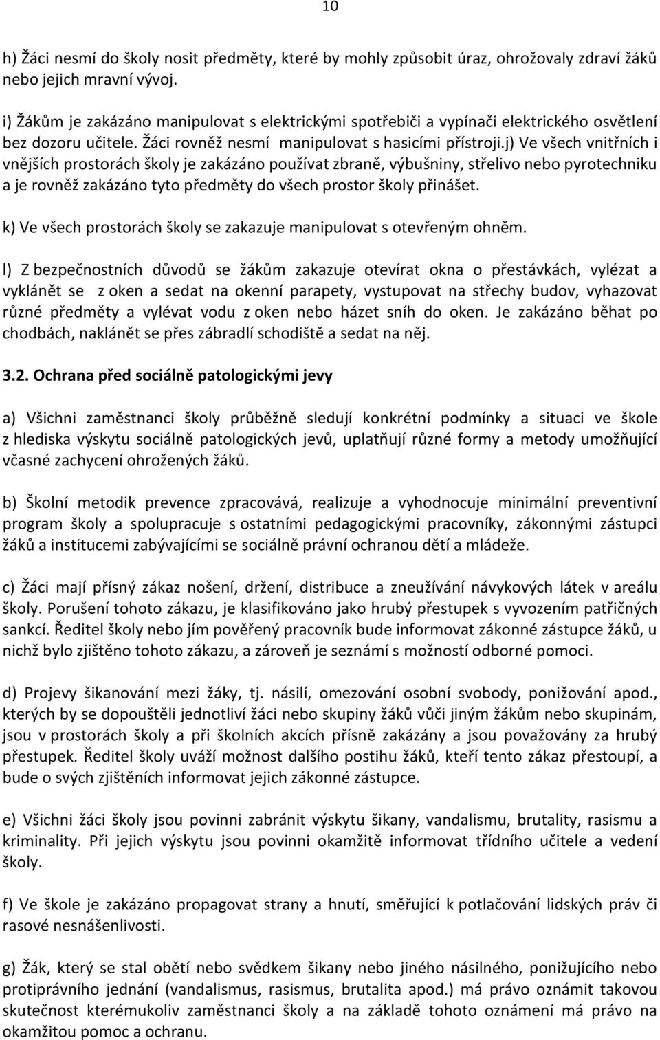 j) Ve všech vnitřních i vnějších prostorách školy je zakázáno používat zbraně, výbušniny, střelivo nebo pyrotechniku a je rovněž zakázáno tyto předměty do všech prostor školy přinášet.