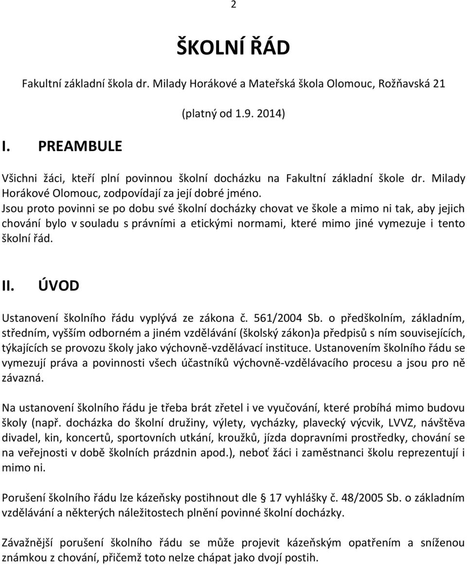 Jsou proto povinni se po dobu své školní docházky chovat ve škole a mimo ni tak, aby jejich chování bylo v souladu s právními a etickými normami, které mimo jiné vymezuje i tento školní řád. II.