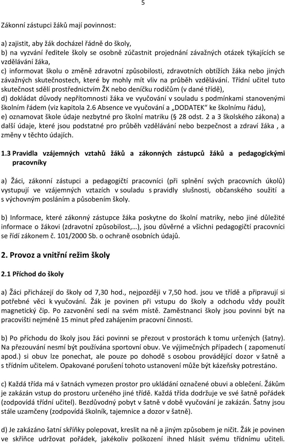 Třídní učitel tuto skutečnost sdělí prostřednictvím ŽK nebo deníčku rodičům (v dané třídě), d) dokládat důvody nepřítomnosti žáka ve vyučování v souladu s podmínkami stanovenými školním řádem (viz