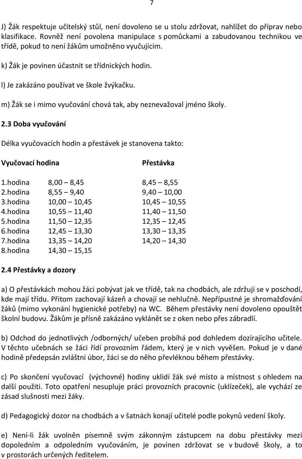 l) Je zakázáno používat ve škole žvýkačku. m) Žák se i mimo vyučování chová tak, aby neznevažoval jméno školy. 2.