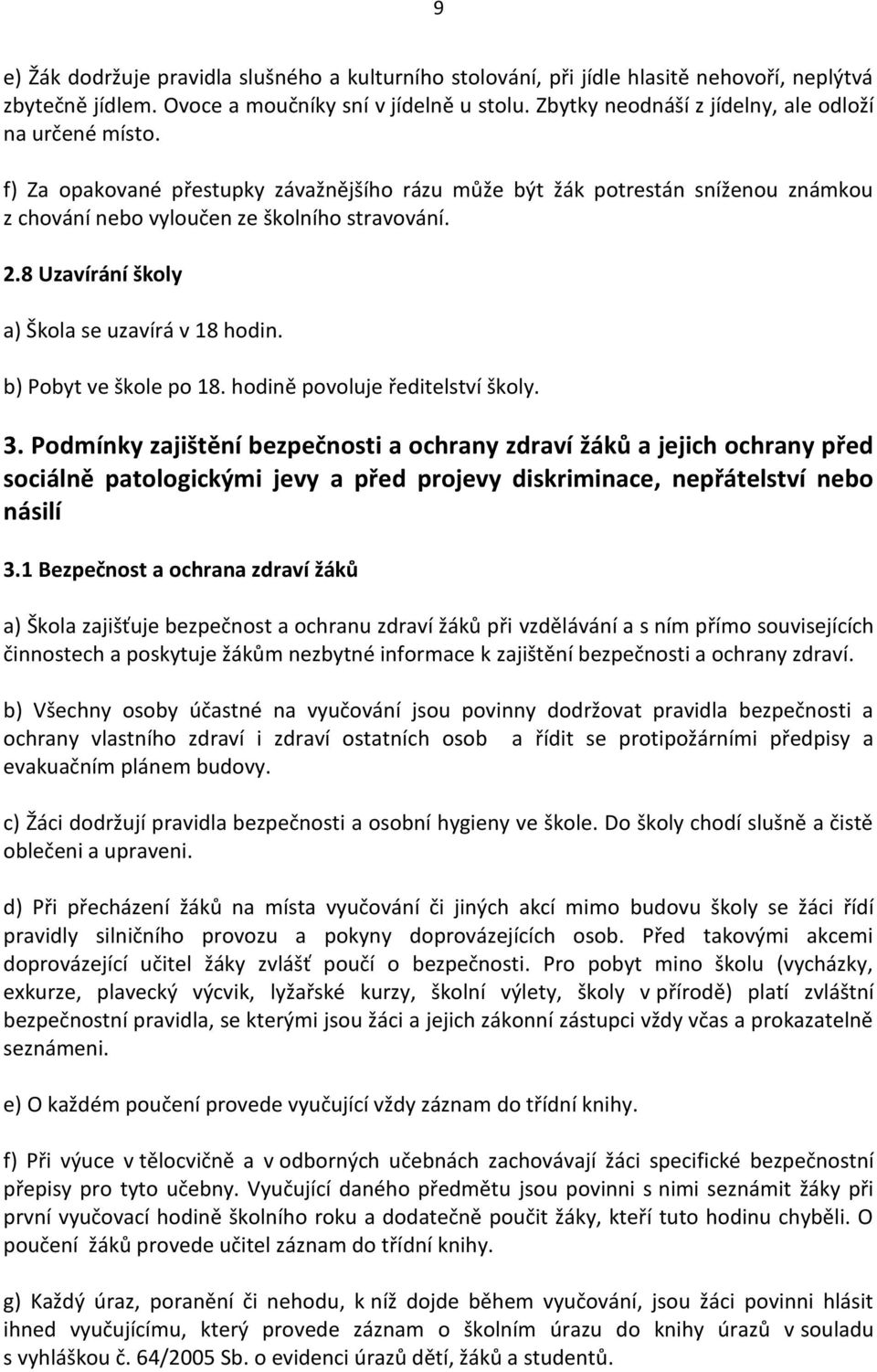 8 Uzavírání školy a) Škola se uzavírá v 18 hodin. b) Pobyt ve škole po 18. hodině povoluje ředitelství školy. 3.