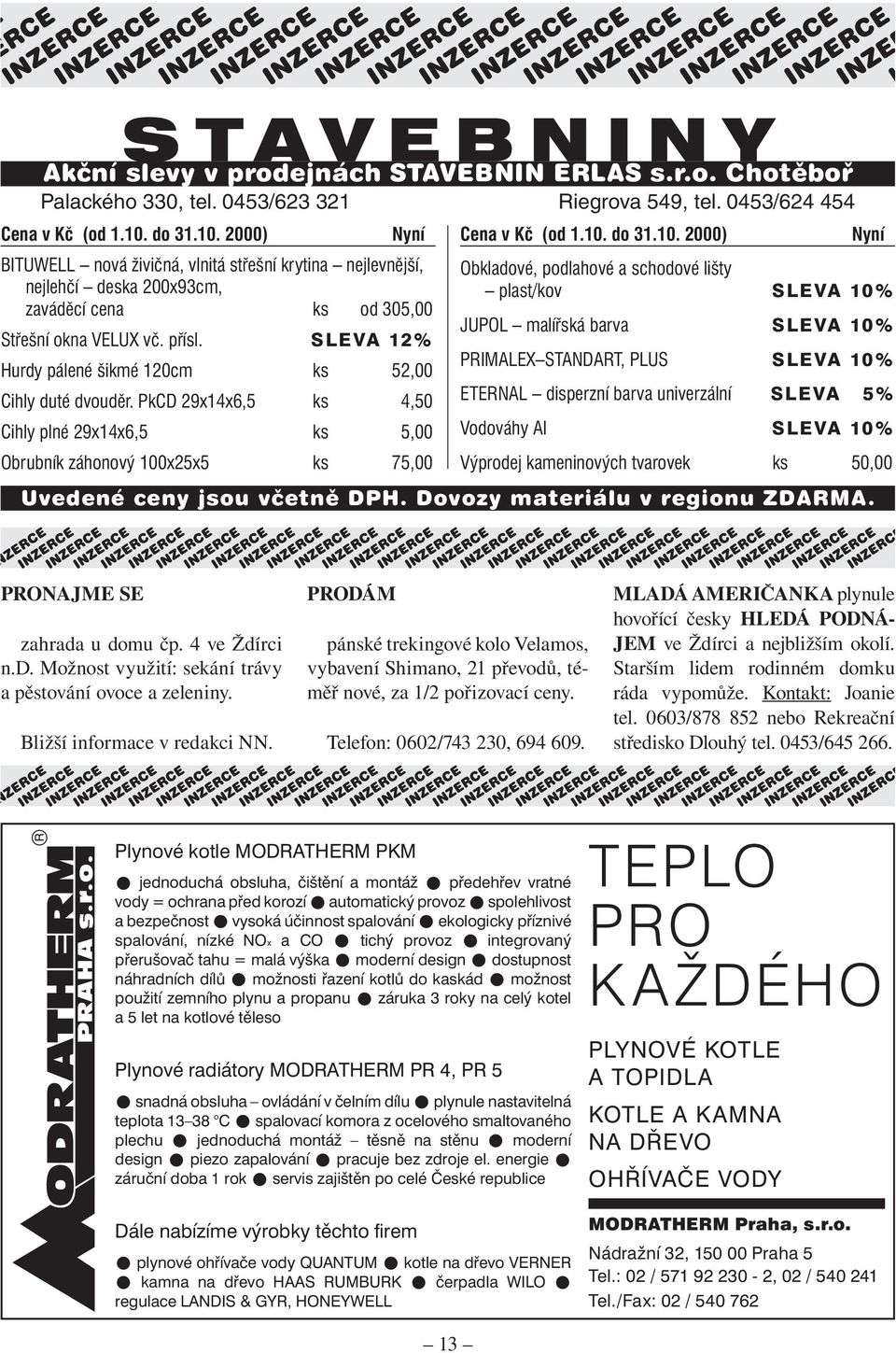 SLEVA 12% Hurdy pálené šikmé 120cm ks 52,00 Cihly duté dvouděr. PkCD 29x14x6,5 ks 4,50 Cihly plné 29x14x6,5 ks 5,00 Obrubník záhonový 100x25x5 ks 75,00 Cena v Kč (od 1.10. do 31.10. 2000) Uvedené ceny jsou včetně DPH.