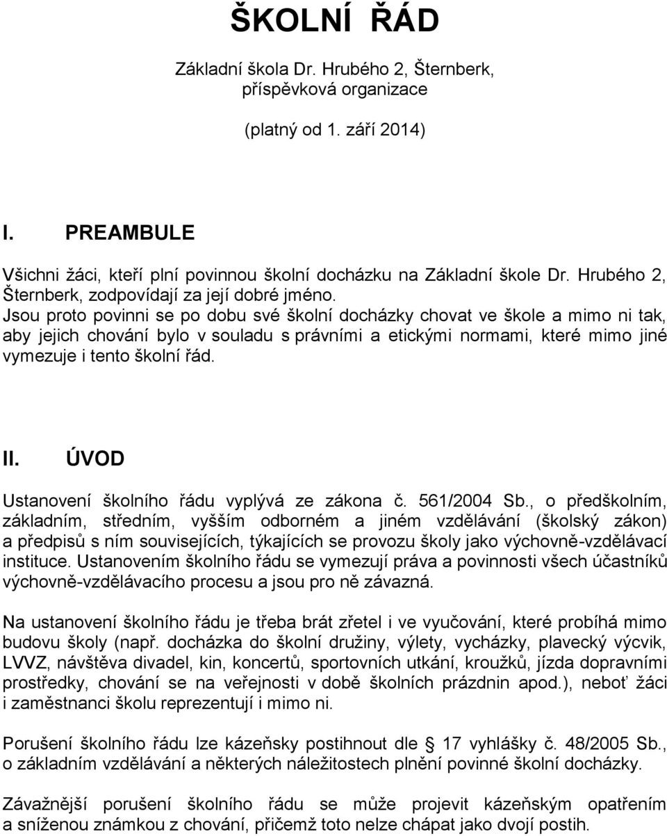 Jsou proto povinni se po dobu své školní docházky chovat ve škole a mimo ni tak, aby jejich chování bylo v souladu s právními a etickými normami, které mimo jiné vymezuje i tento školní řád. II.