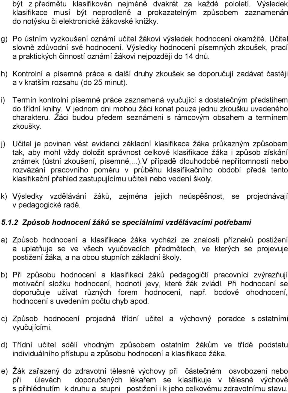 Výsledky hodnocení písemných zkoušek, prací a praktických činností oznámí žákovi nejpozději do 14 dnů.