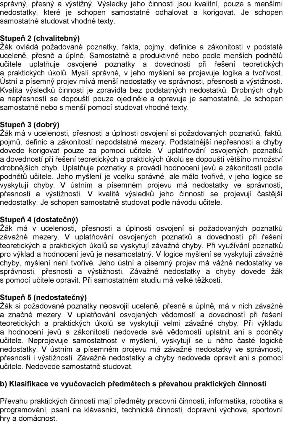 Samostatně a produktivně nebo podle menších podnětů učitele uplatňuje osvojené poznatky a dovednosti při řešení teoretických a praktických úkolů.