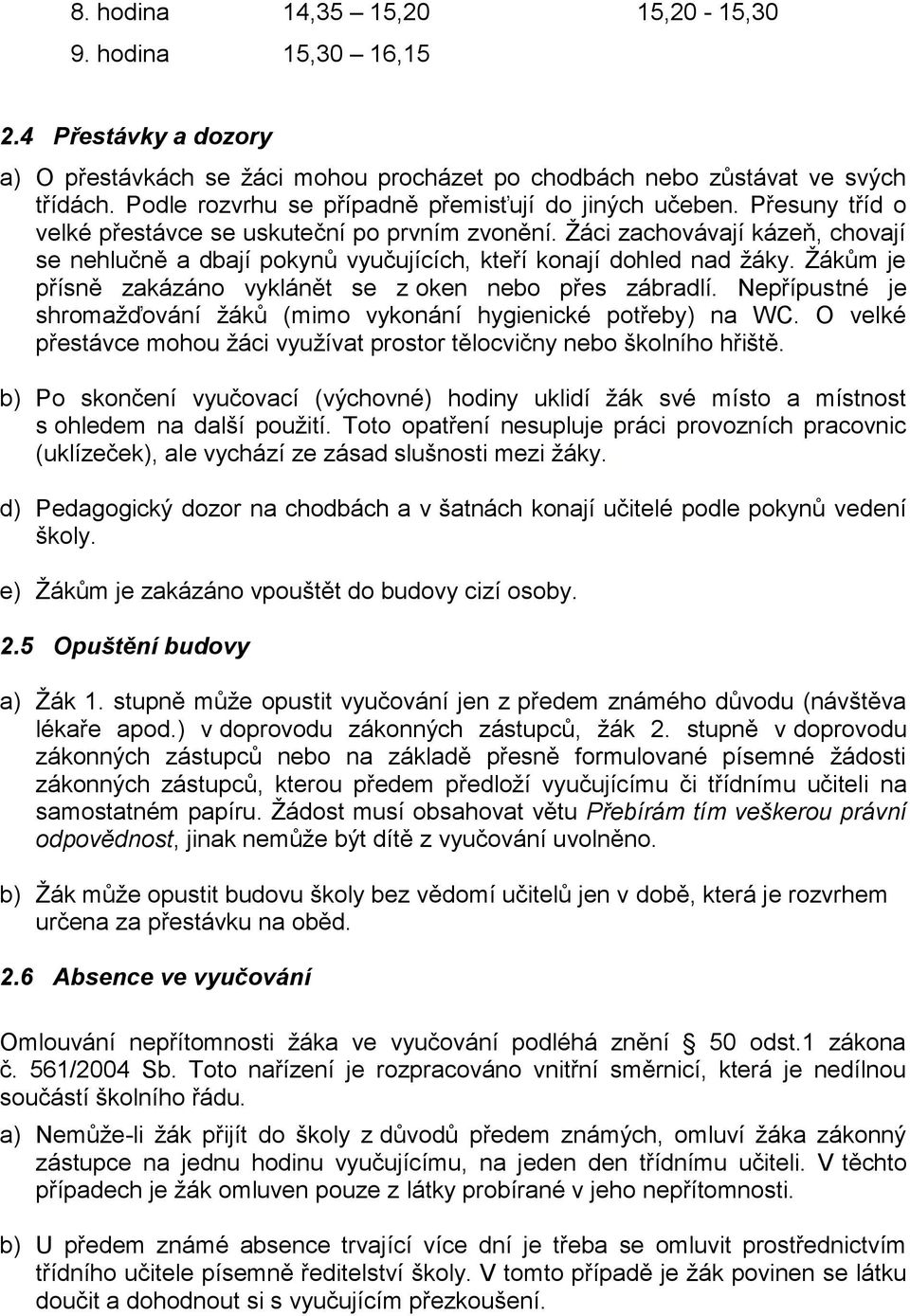 Žáci zachovávají kázeň, chovají se nehlučně a dbají pokynů vyučujících, kteří konají dohled nad žáky. Žákům je přísně zakázáno vyklánět se z oken nebo přes zábradlí.