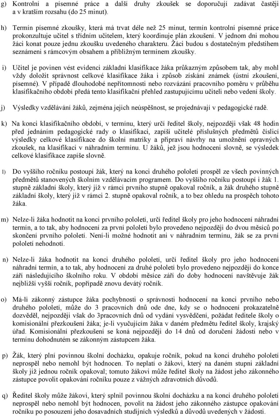 V jednom dni mohou žáci konat pouze jednu zkoušku uvedeného charakteru. Žáci budou s dostatečným předstihem seznámeni s rámcovým obsahem a přibližným termínem zkoušky.