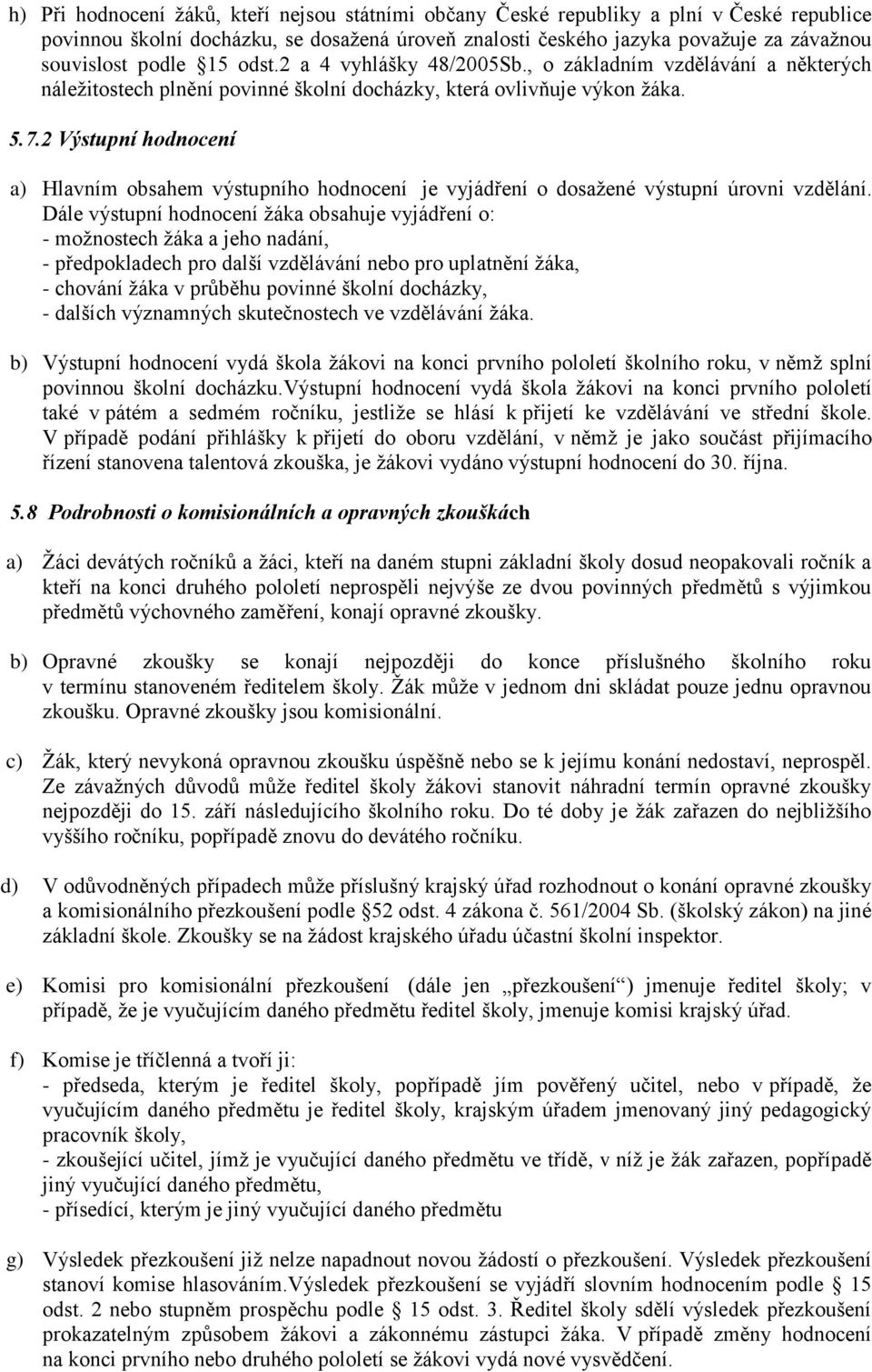 2 Výstupní hodnocení a) Hlavním obsahem výstupního hodnocení je vyjádření o dosažené výstupní úrovni vzdělání.