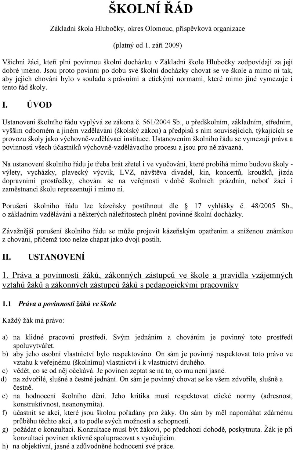 Jsou proto povinni po dobu své školní docházky chovat se ve škole a mimo ni tak, aby jejich chování bylo v souladu s právními a etickými normami, které mimo jiné vymezuje i tento řád školy. I.