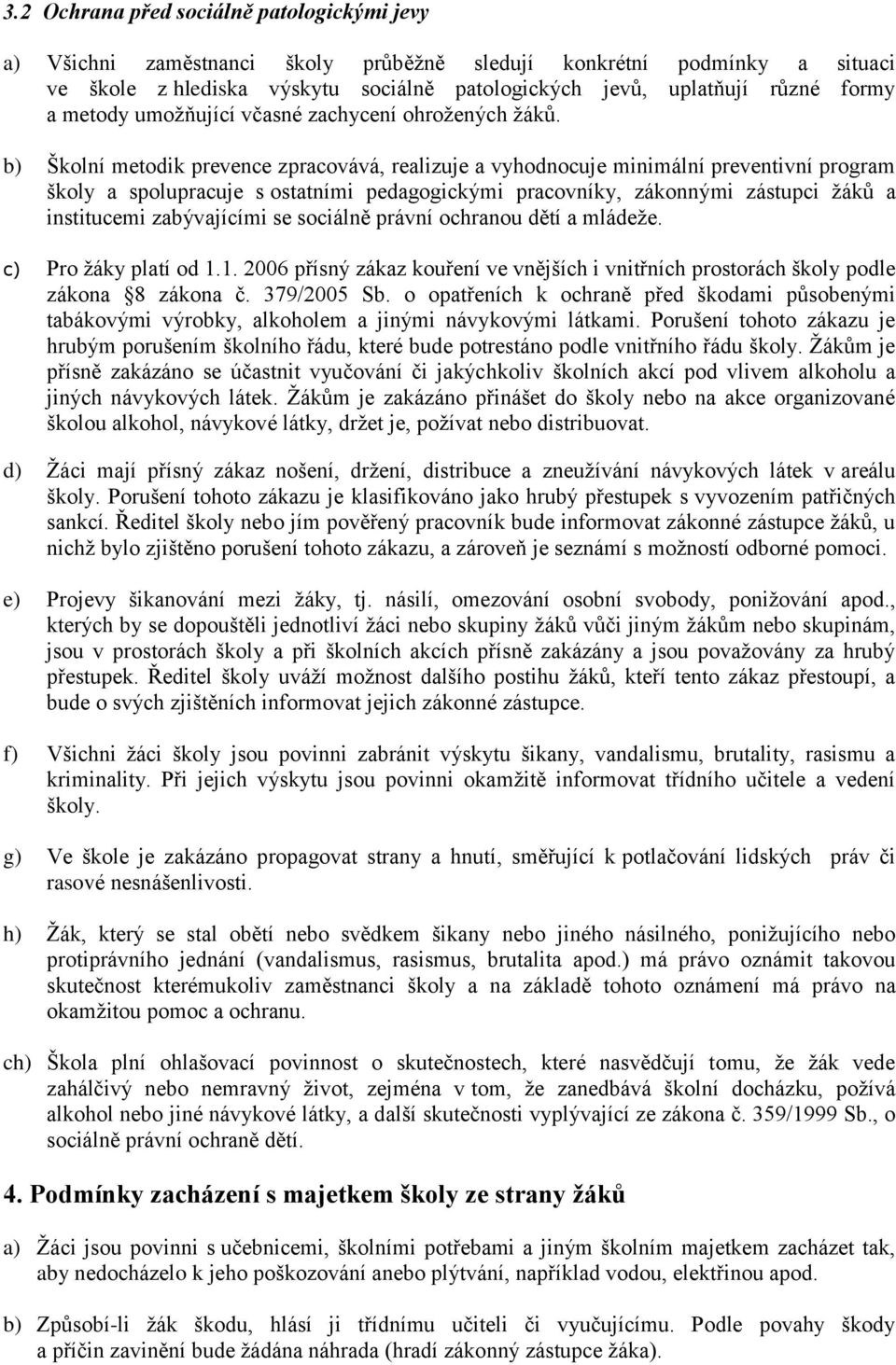 b) Školní metodik prevence zpracovává, realizuje a vyhodnocuje minimální preventivní program školy a spolupracuje s ostatními pedagogickými pracovníky, zákonnými zástupci žáků a institucemi