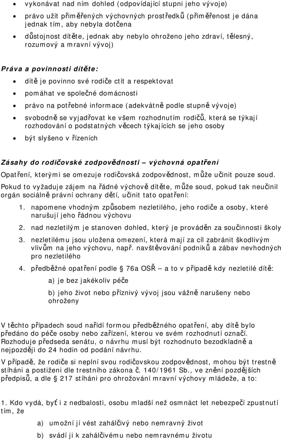 podle stupně vývoje) svobodně se vyjadřovat ke všem rozhodnutím rodičů, která se týkají rozhodování o podstatných věcech týkajících se jeho osoby být slyšeno v řízeních Zásahy do rodičovské