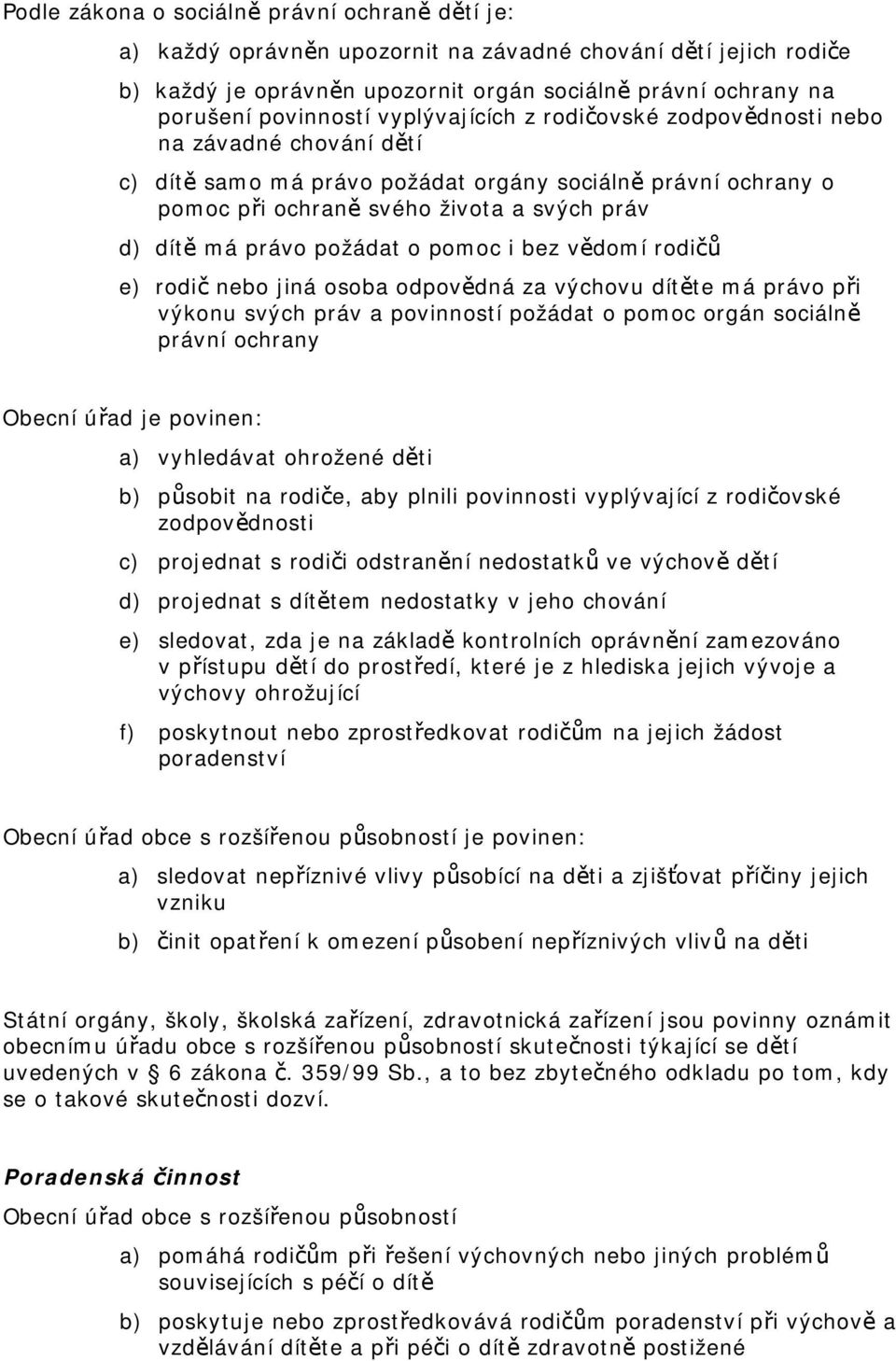 požádat o pomoc i bez vědomí rodičů e) rodič nebo jiná osoba odpovědná za výchovu dítěte má právo při výkonu svých práv a povinností požádat o pomoc orgán sociálně právní ochrany Obecní úřad je
